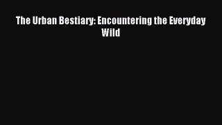 Download The Urban Bestiary: Encountering the Everyday Wild E-Book Free