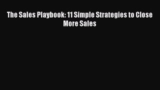Read The Sales Playbook: 11 Simple Strategies to Close More Sales Ebook Free