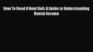 Read How To Read A Rent Roll: A Guide to Understanding Rental Income Ebook Free