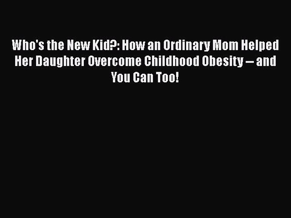 Read Books Who's the New Kid?: How an Ordinary Mom Helped Her Daughter Overcome Childhood Obesity