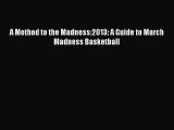 Read A Method to the Madness:2013: A Guide to March Madness Basketball E-Book Free
