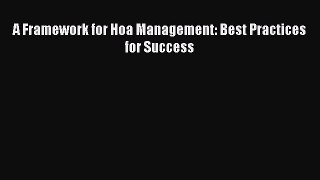 Read A Framework for Hoa Management: Best Practices for Success Ebook Free
