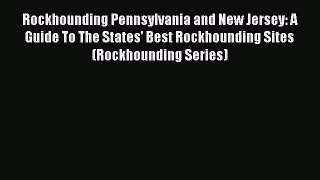 Download Rockhounding Pennsylvania and New Jersey: A Guide To The States' Best Rockhounding