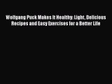 Read Books Wolfgang Puck Makes It Healthy: Light Delicious Recipes and Easy Exercises for a