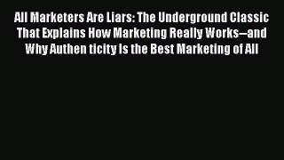 Read All Marketers Are Liars: The Underground Classic That Explains How Marketing Really Works--and