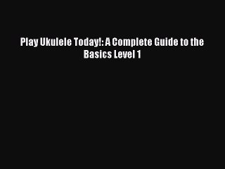 Download Books Play Ukulele Today!: A Complete Guide to the Basics Level 1 PDF Free