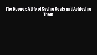Read Book The Keeper: A Life of Saving Goals and Achieving Them E-Book Free
