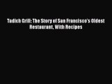 Read Books Tadich Grill: The Story of San Francisco's Oldest Restaurant With Recipes E-Book