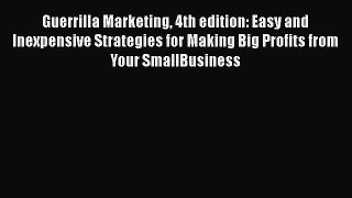 Read Guerrilla Marketing 4th edition: Easy and Inexpensive Strategies for Making Big Profits