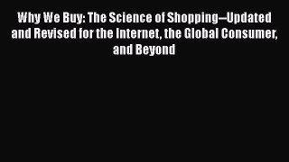 Read Why We Buy: The Science of Shopping--Updated and Revised for the Internet the Global Consumer
