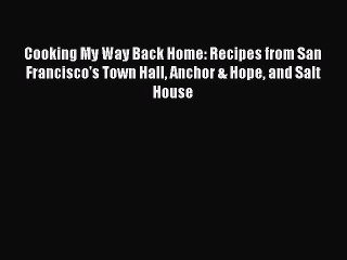 Read Books Cooking My Way Back Home: Recipes from San Francisco's Town Hall Anchor & Hope and