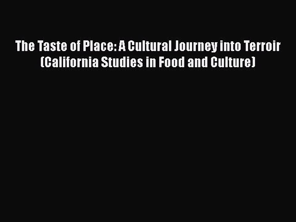 Read Books The Taste of Place: A Cultural Journey into Terroir (California Studies in Food