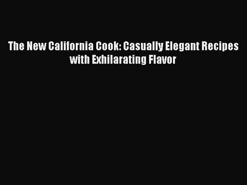 Read Books The New California Cook: Casually Elegant Recipes with Exhilarating Flavor E-Book