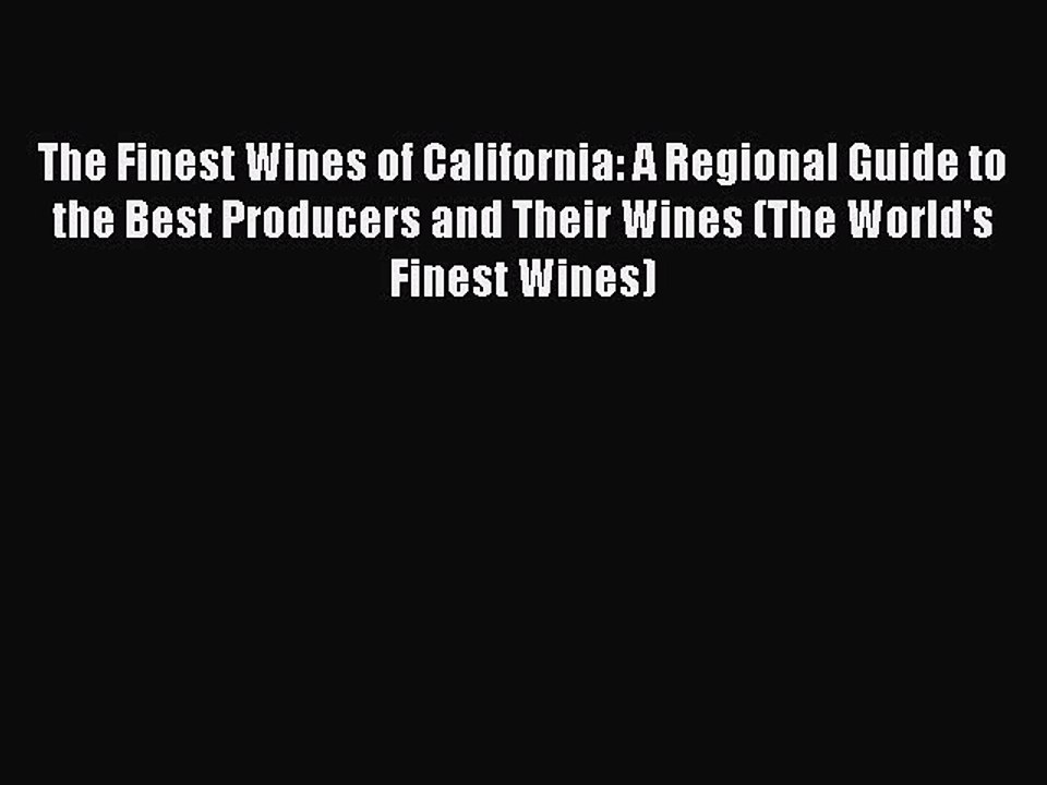 Read Books The Finest Wines of California: A Regional Guide to the Best Producers and Their