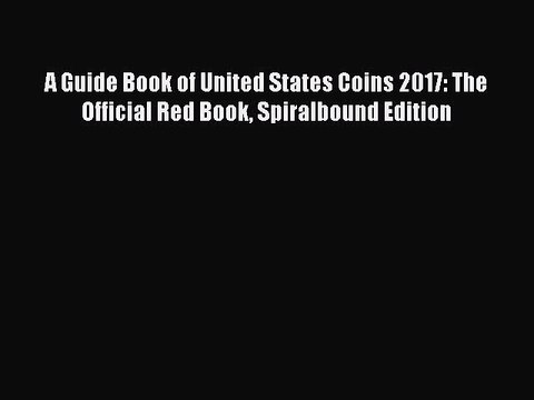 Read Books A Guide Book of United States Coins 2017: The Official Red Book Spiralbound Edition