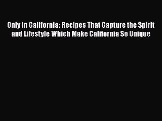 Read Books Only in California: Recipes That Capture the Spirit and Lifestyle Which Make California
