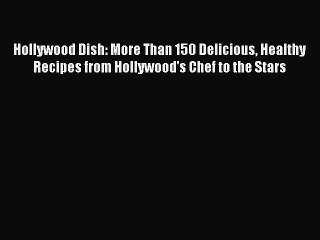 Read Books Hollywood Dish: More Than 150 Delicious Healthy Recipes from Hollywood's Chef to