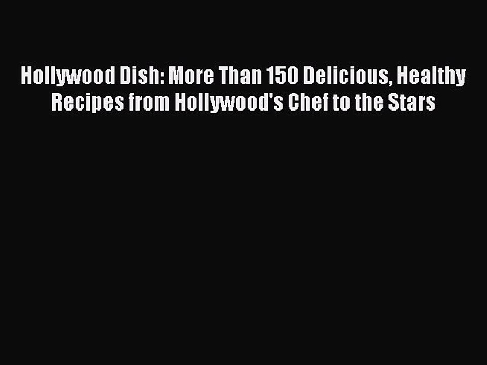 Read Books Hollywood Dish: More Than 150 Delicious Healthy Recipes from Hollywood's Chef to