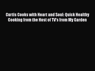 Read Books Curtis Cooks with Heart and Soul: Quick Healthy Cooking from the Host of TV's from