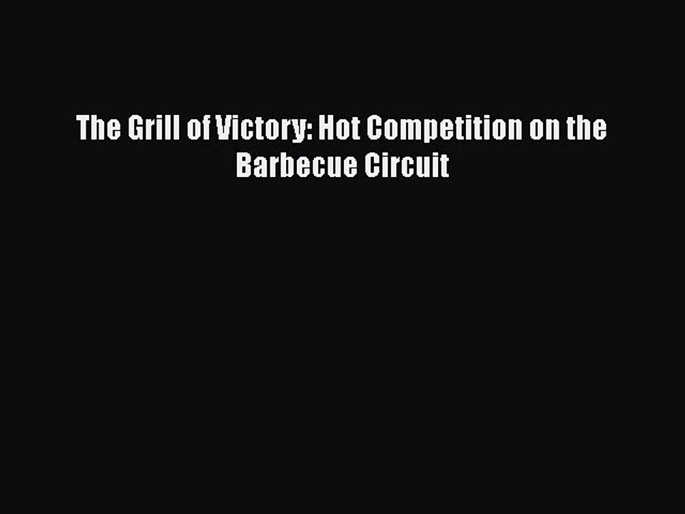 Read Books The Grill of Victory: Hot Competition on the Barbecue Circuit ebook textbooks