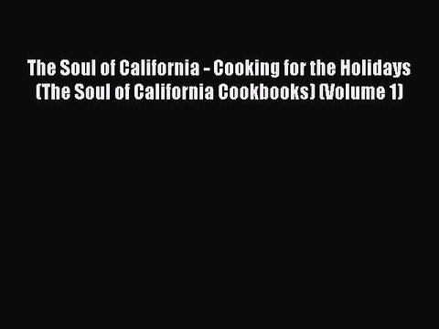 Read Books The Soul of California - Cooking for the Holidays (The Soul of California Cookbooks)
