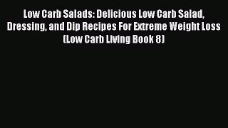 Read Books Low Carb Salads: Delicious Low Carb Salad Dressing and Dip Recipes For Extreme Weight