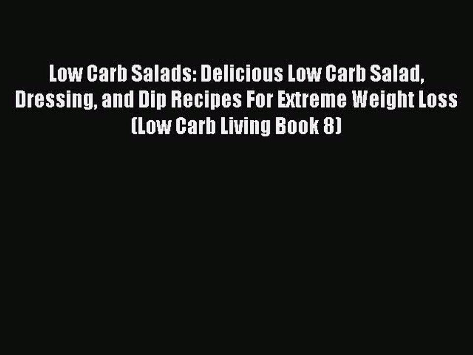 Read Books Low Carb Salads: Delicious Low Carb Salad Dressing and Dip Recipes For Extreme Weight