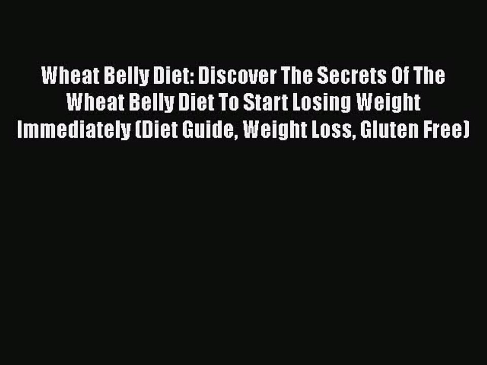 Read Books Wheat Belly Diet: Discover The Secrets Of The Wheat Belly Diet To Start Losing Weight