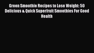 Download Books Green Smoothie Recipes to Lose Weight: 50 Delicious & Quick Superfruit Smoothies