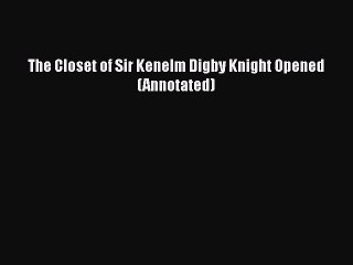 Read Books The Closet of Sir Kenelm Digby Knight Opened (Annotated) Ebook PDF
