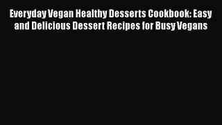 Read Books Everyday Vegan Healthy Desserts Cookbook: Easy and Delicious Dessert Recipes for