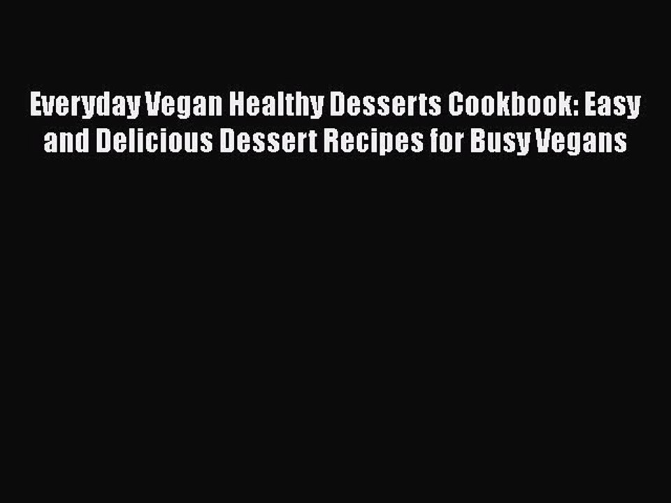 Read Books Everyday Vegan Healthy Desserts Cookbook: Easy and Delicious Dessert Recipes for