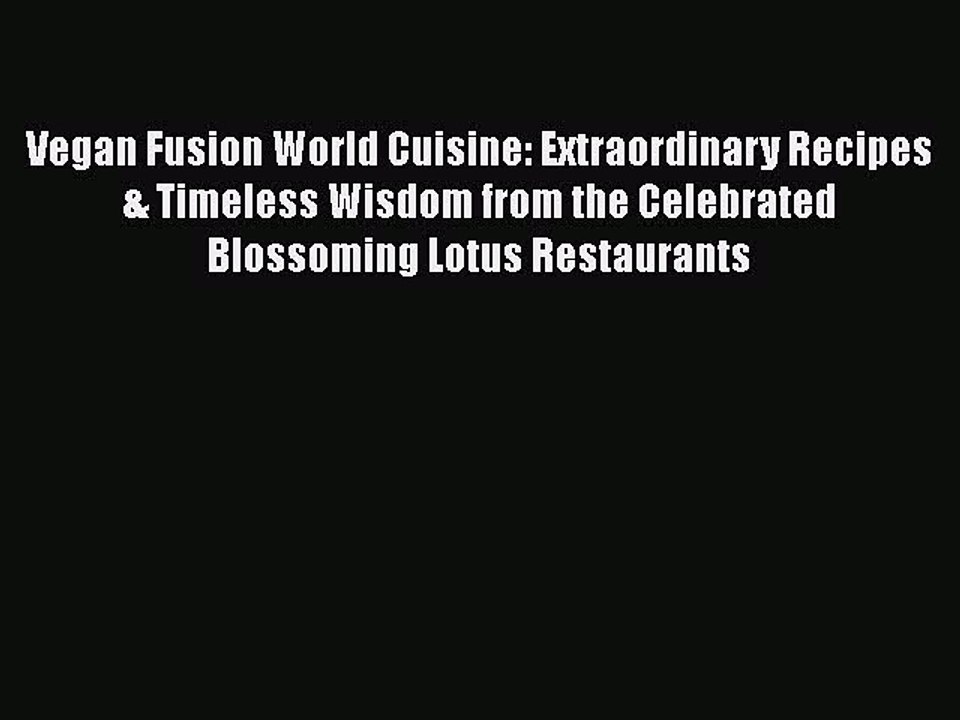 Download Books Vegan Fusion World Cuisine: Extraordinary Recipes & Timeless Wisdom from the