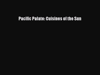 Read Books Pacific Palate: Cuisines of the Sun ebook textbooks