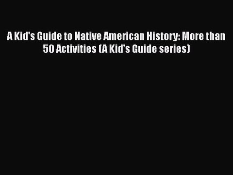 Read Books A Kid's Guide to Native American History: More than 50 Activities (A Kid's Guide