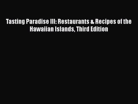 Read Books Tasting Paradise III: Restaurants & Recipes of the Hawaiian Islands Third Edition