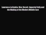 Read Lawrence in Arabia: War Deceit Imperial Folly and the Making of the Modern Middle East