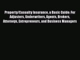 Read Property/Casualty Insurance a Basic Guide: For Adjusters Underwriters Agents Brokers Attorneys