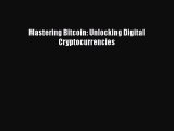 Read Mastering Bitcoin: Unlocking Digital Cryptocurrencies Ebook Free