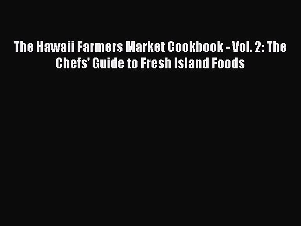 Read Books The Hawaii Farmers Market Cookbook - Vol. 2: The Chefs' Guide to Fresh Island Foods