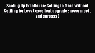 Download Scaling Up Excellence: Getting to More Without Settling for Less ( excellent upgrade