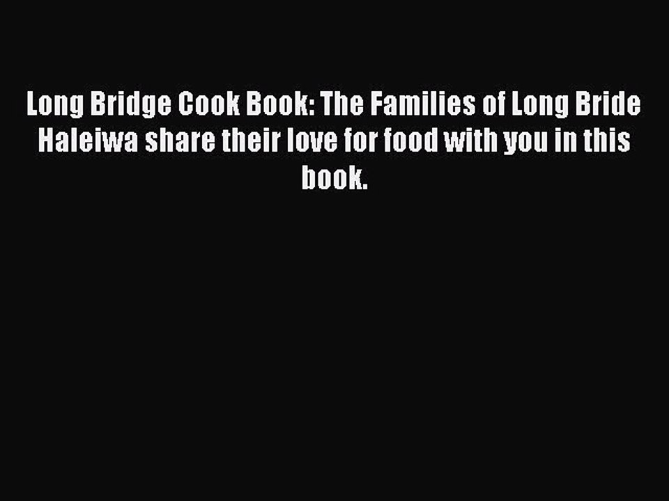 Read Books Long Bridge Cook Book: The Families of Long Bride Haleiwa share their love for food