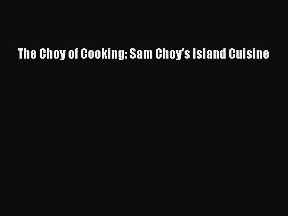 Download Books The Choy of Cooking: Sam Choy's Island Cuisine PDF Online