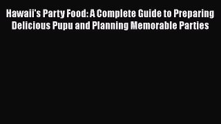 Read Books Hawaii's Party Food: A Complete Guide to Preparing Delicious Pupu and Planning Memorable