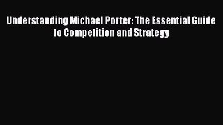 Download Understanding Michael Porter: The Essential Guide to Competition and Strategy PDF