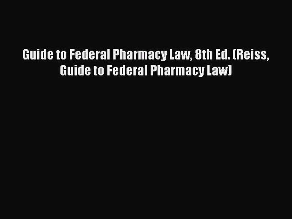 Read Books Guide to Federal Pharmacy Law 8th Ed. (Reiss Guide to Federal Pharmacy Law) E-Book