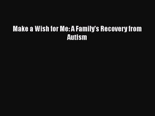 Download Books Make a Wish for Me: A Family's Recovery from Autism PDF Online
