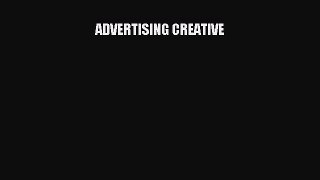 Read ADVERTISING CREATIVE Ebook Free