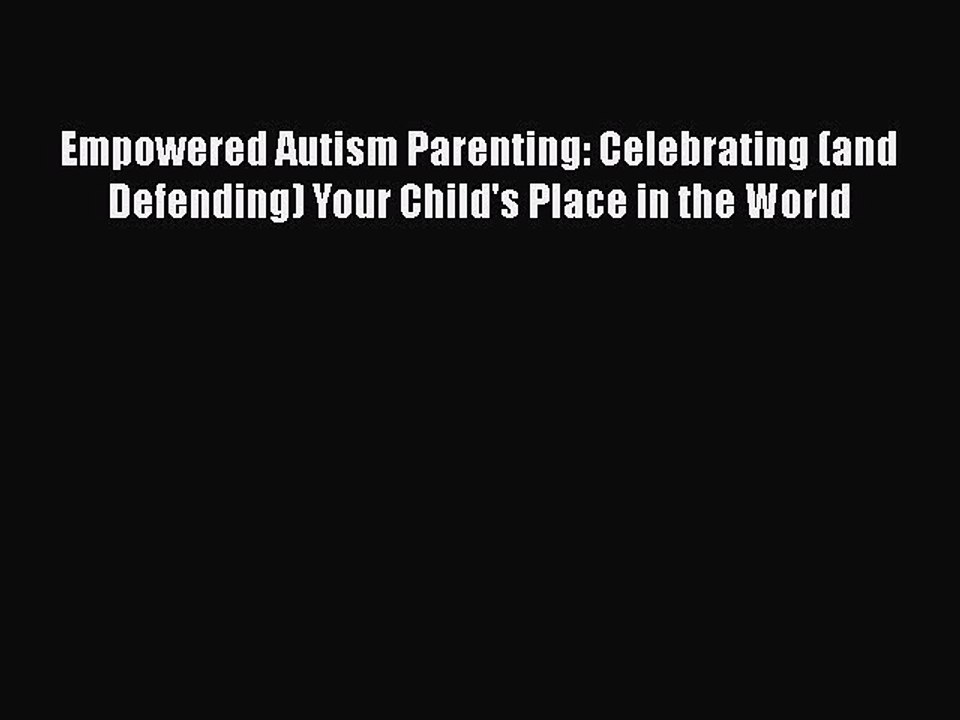 Read Books Empowered Autism Parenting: Celebrating (and Defending) Your Child's Place in the