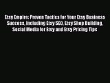 Read Etsy Empire: Proven Tactics for Your Etsy Business Success Including Etsy SEO Etsy Shop
